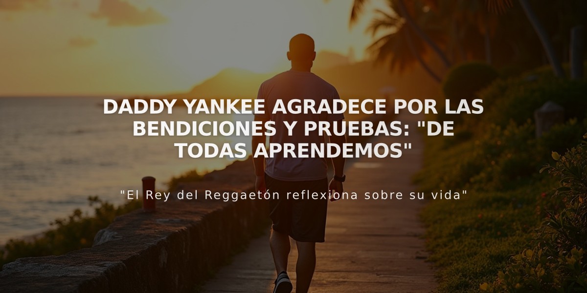 Daddy Yankee agradece por las bendiciones y pruebas: "De todas aprendemos"