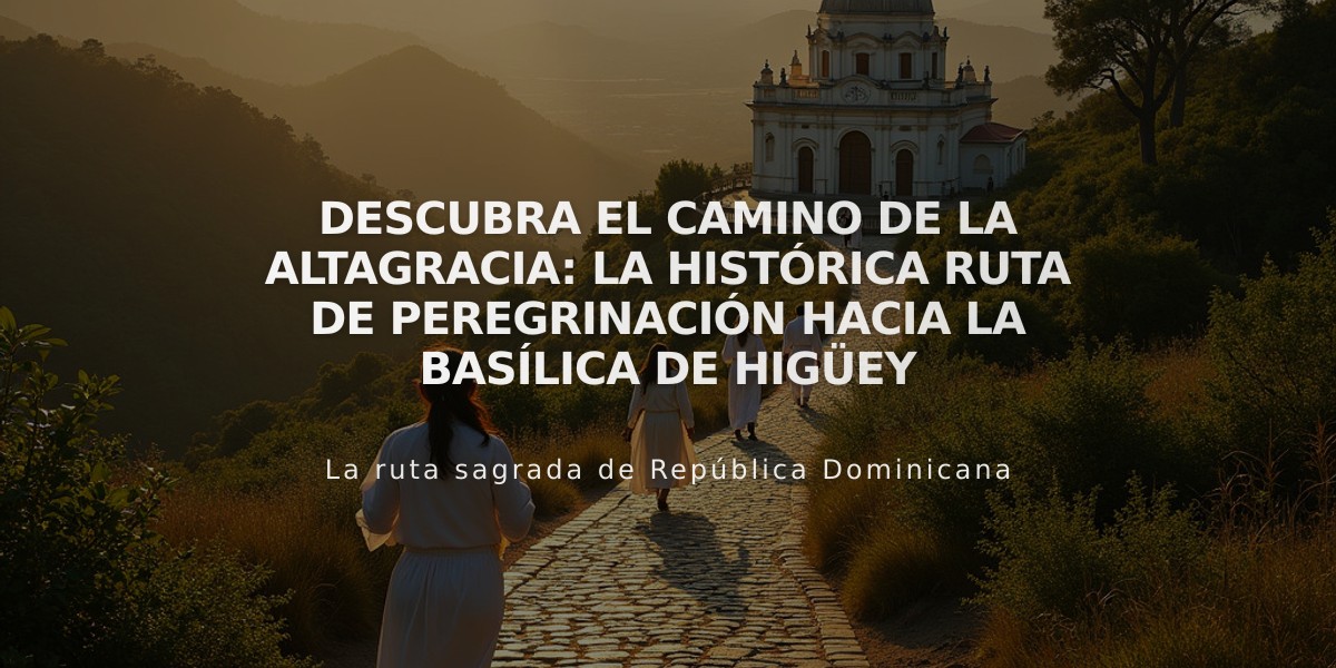 Descubra el Camino de la Altagracia: La histórica ruta de peregrinación hacia la Basílica de Higüey