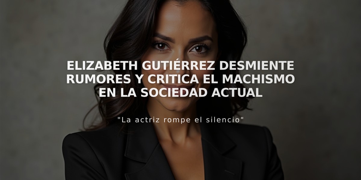 Elizabeth Gutiérrez desmiente rumores y critica el machismo en la sociedad actual