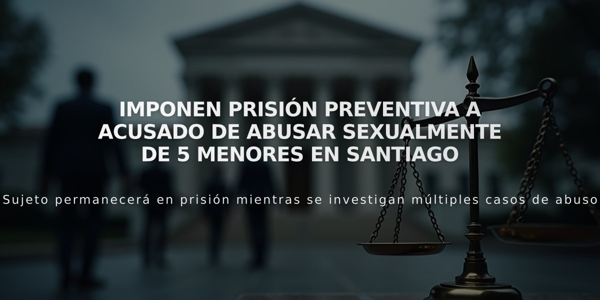 Imponen prisión preventiva a acusado de abusar sexualmente de 5 menores en Santiago