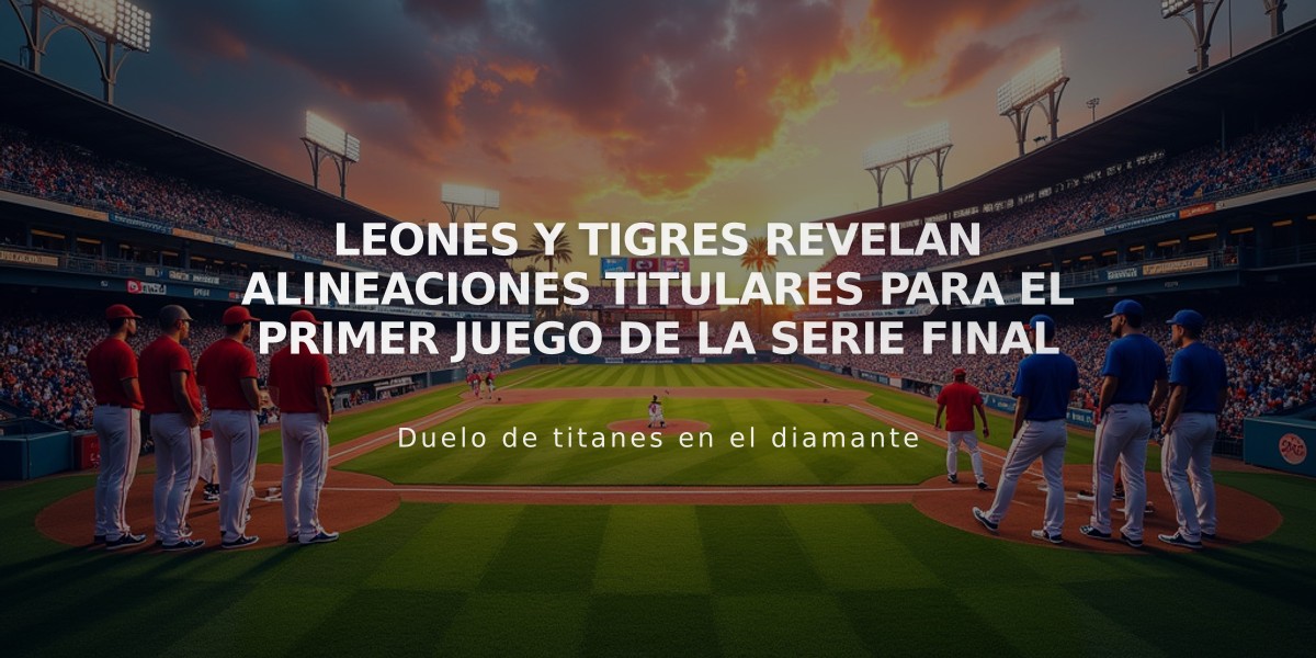 Leones y Tigres revelan alineaciones titulares para el primer juego de la Serie Final