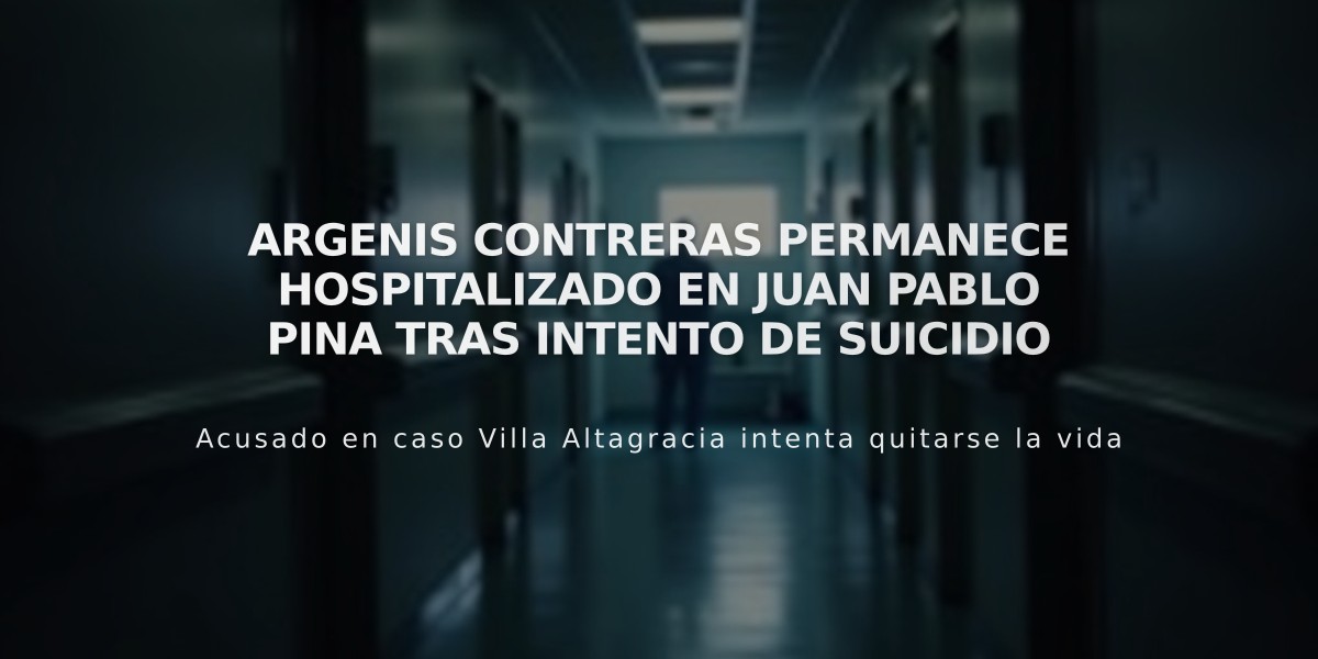 Argenis Contreras permanece hospitalizado en Juan Pablo Pina tras intento de suicidio