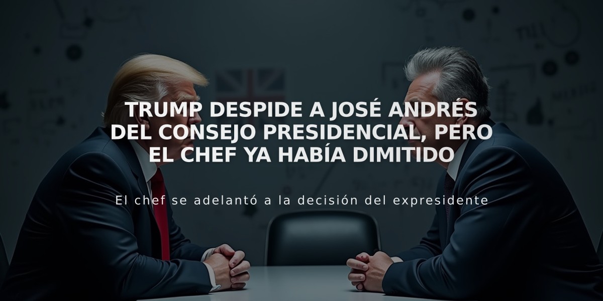 Trump despide a José Andrés del Consejo Presidencial, pero el chef ya había dimitido