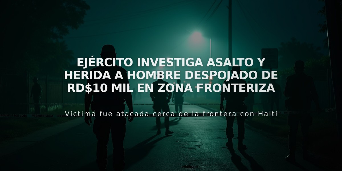 Ejército investiga asalto y herida a hombre despojado de RD$10 mil en zona fronteriza