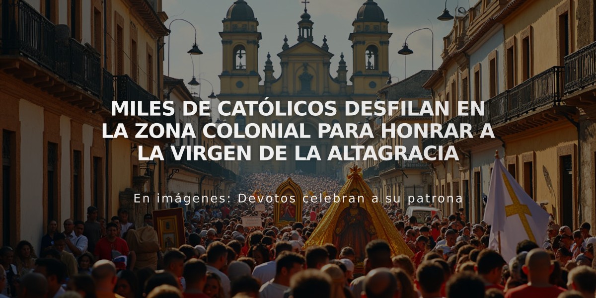 Miles de católicos desfilan en la Zona Colonial para honrar a la Virgen de la Altagracia