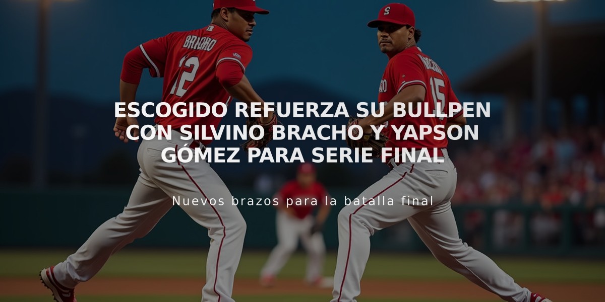 Escogido refuerza su bullpen con Silvino Bracho y Yapson Gómez para Serie Final