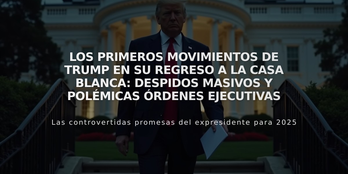 Los primeros movimientos de Trump en su regreso a la Casa Blanca: despidos masivos y polémicas órdenes ejecutivas