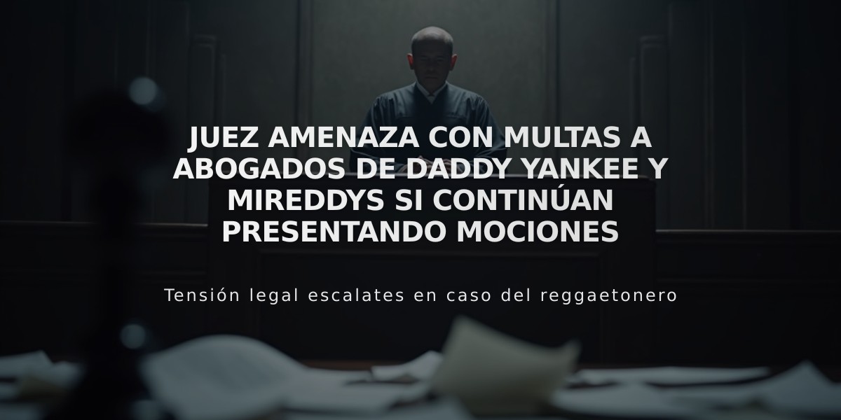 Juez amenaza con multas a abogados de Daddy Yankee y Mireddys si continúan presentando mociones