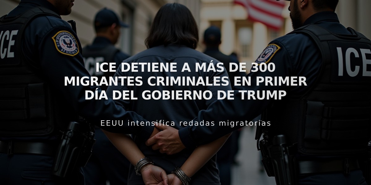 ICE detiene a más de 300 migrantes criminales en primer día del gobierno de Trump