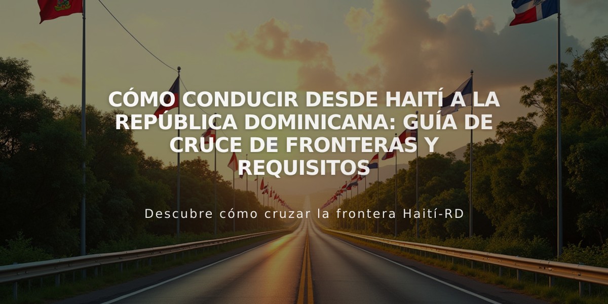 Cómo conducir desde Haití a la República Dominicana: Guía de cruce de fronteras y requisitos