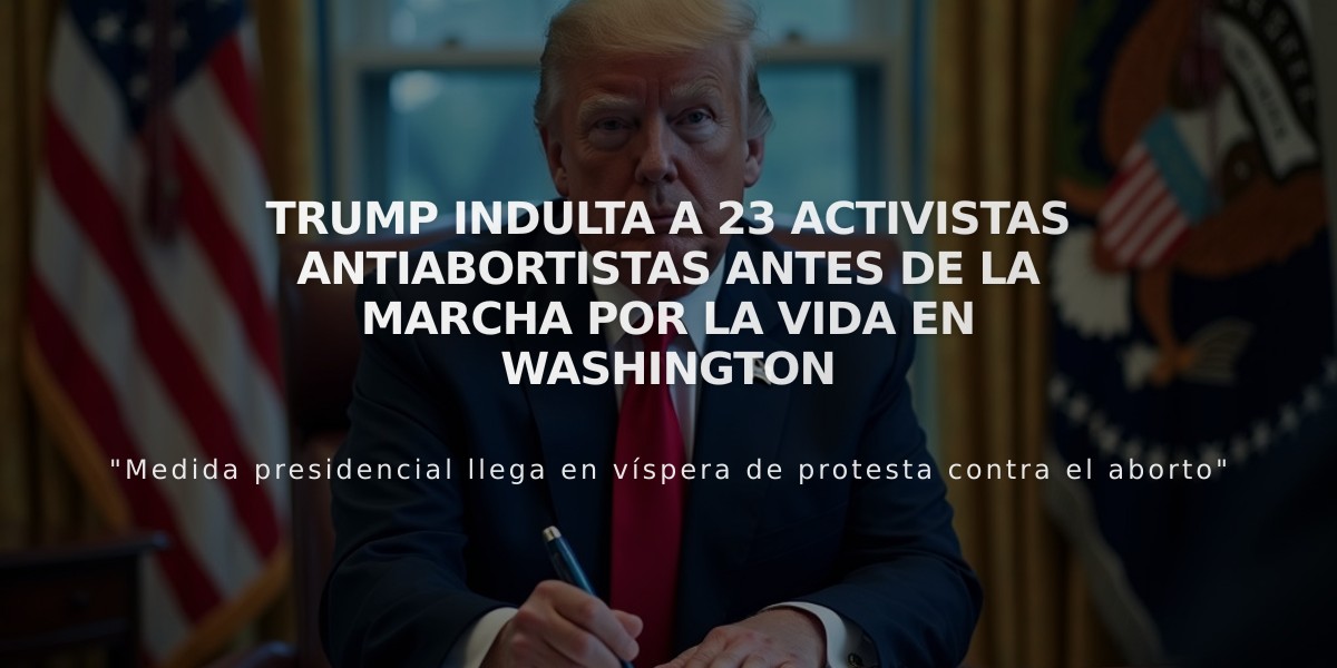 Trump indulta a 23 activistas antiabortistas antes de la Marcha por la Vida en Washington