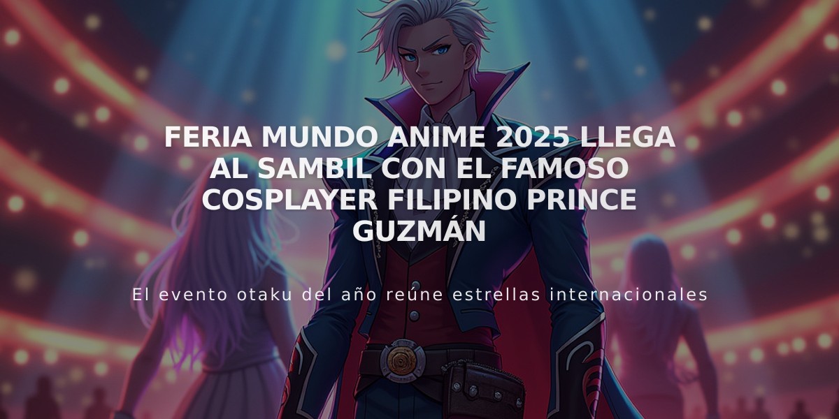 Feria Mundo Anime 2025 llega al Sambil con el famoso cosplayer filipino Prince Guzmán