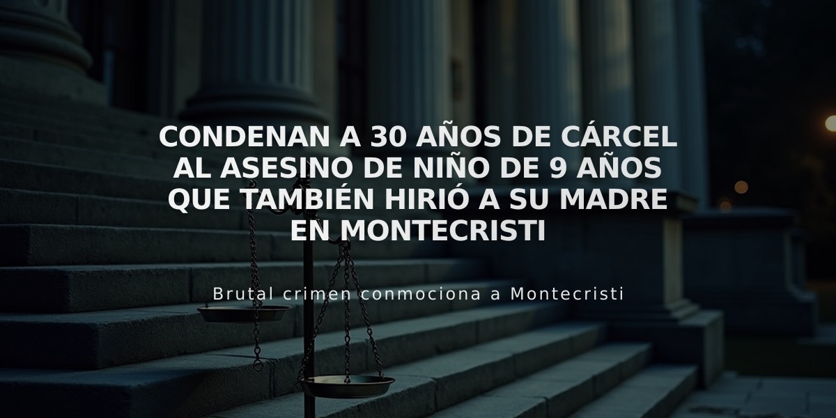 Condenan a 30 años de cárcel al asesino de niño de 9 años que también hirió a su madre en Montecristi