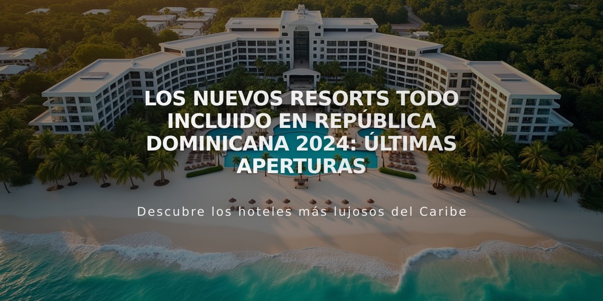 Los Nuevos Resorts Todo Incluido en República Dominicana 2024: Últimas Aperturas