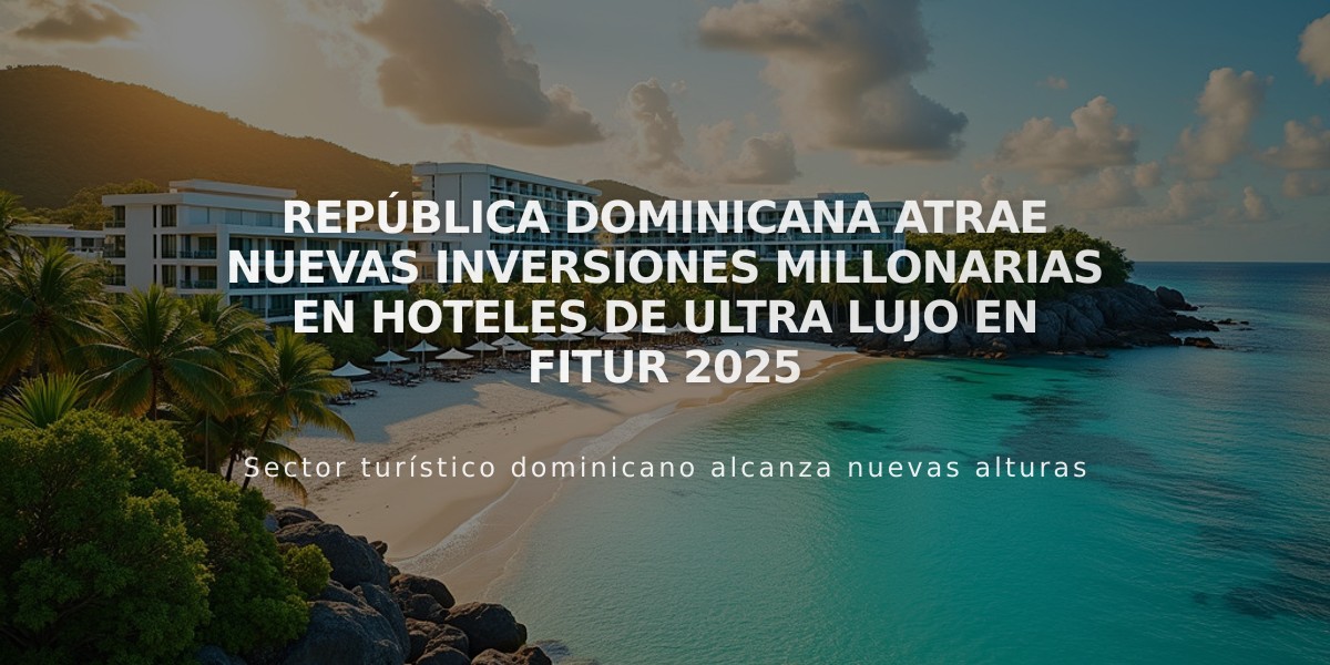 República Dominicana atrae nuevas inversiones millonarias en hoteles de ultra lujo en FITUR 2025