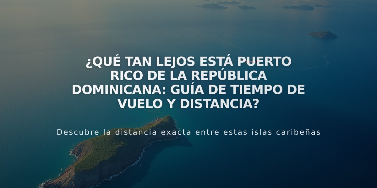 ¿Qué tan lejos está Puerto Rico de la República Dominicana: Guía de tiempo de vuelo y distancia?