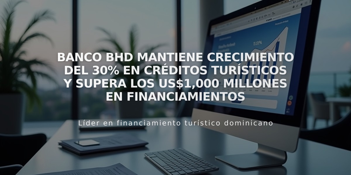 Banco BHD mantiene crecimiento del 30% en créditos turísticos y supera los US$1,000 millones en financiamientos