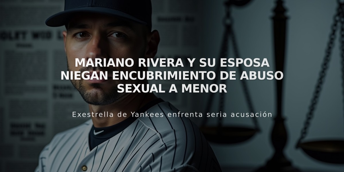 Mariano Rivera y su esposa niegan encubrimiento de abuso sexual a menor