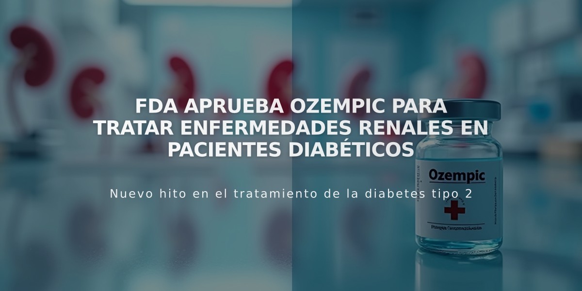 FDA aprueba Ozempic para tratar enfermedades renales en pacientes diabéticos