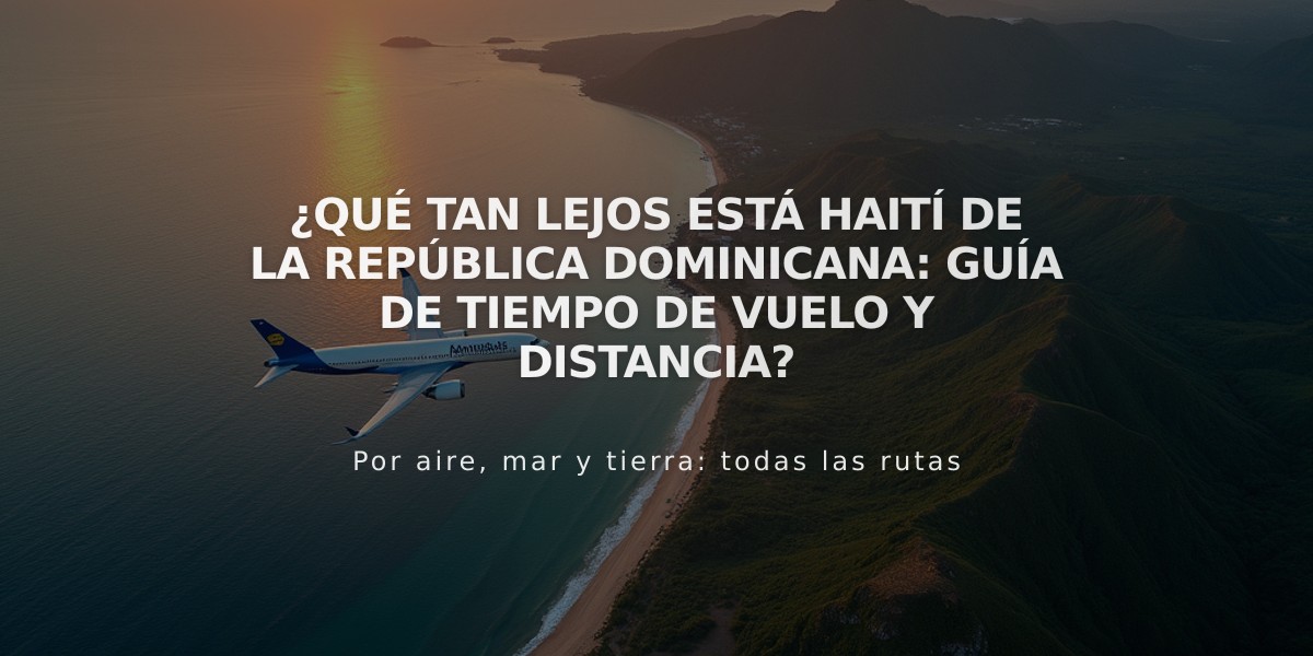 ¿Qué tan lejos está Haití de la República Dominicana: Guía de tiempo de vuelo y distancia?