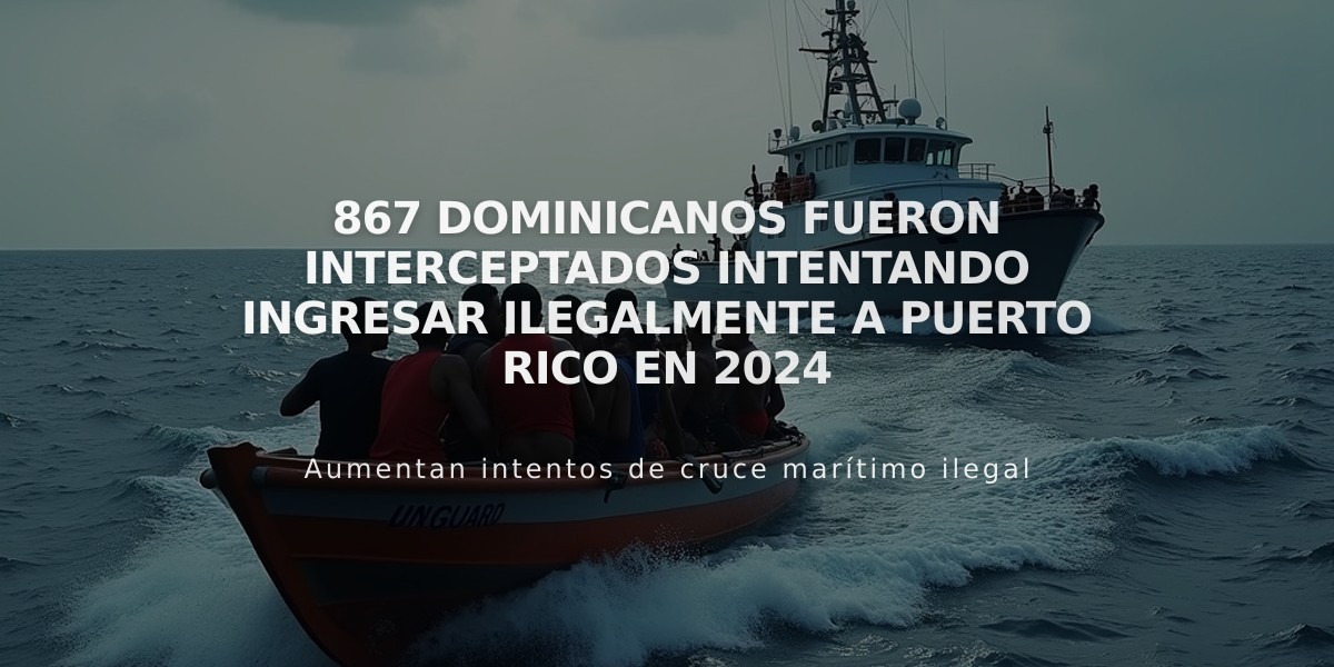 867 dominicanos fueron interceptados intentando ingresar ilegalmente a Puerto Rico en 2024