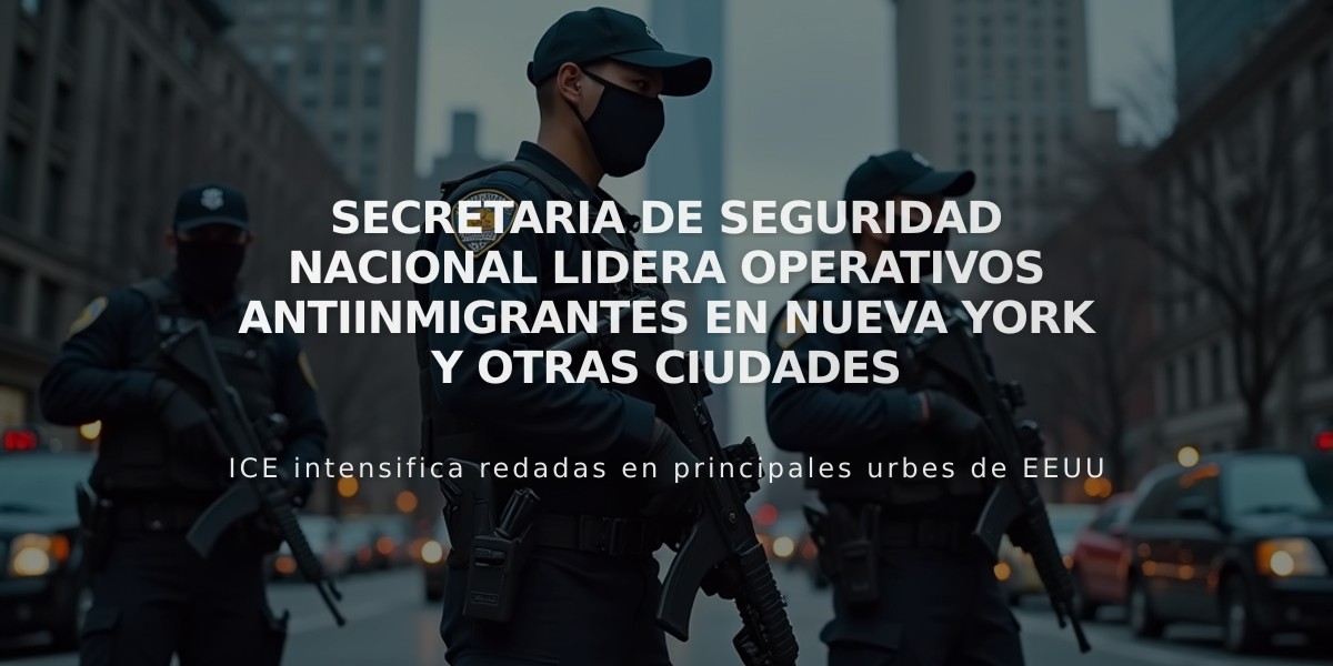 Secretaria de Seguridad Nacional lidera operativos antiinmigrantes en Nueva York y otras ciudades