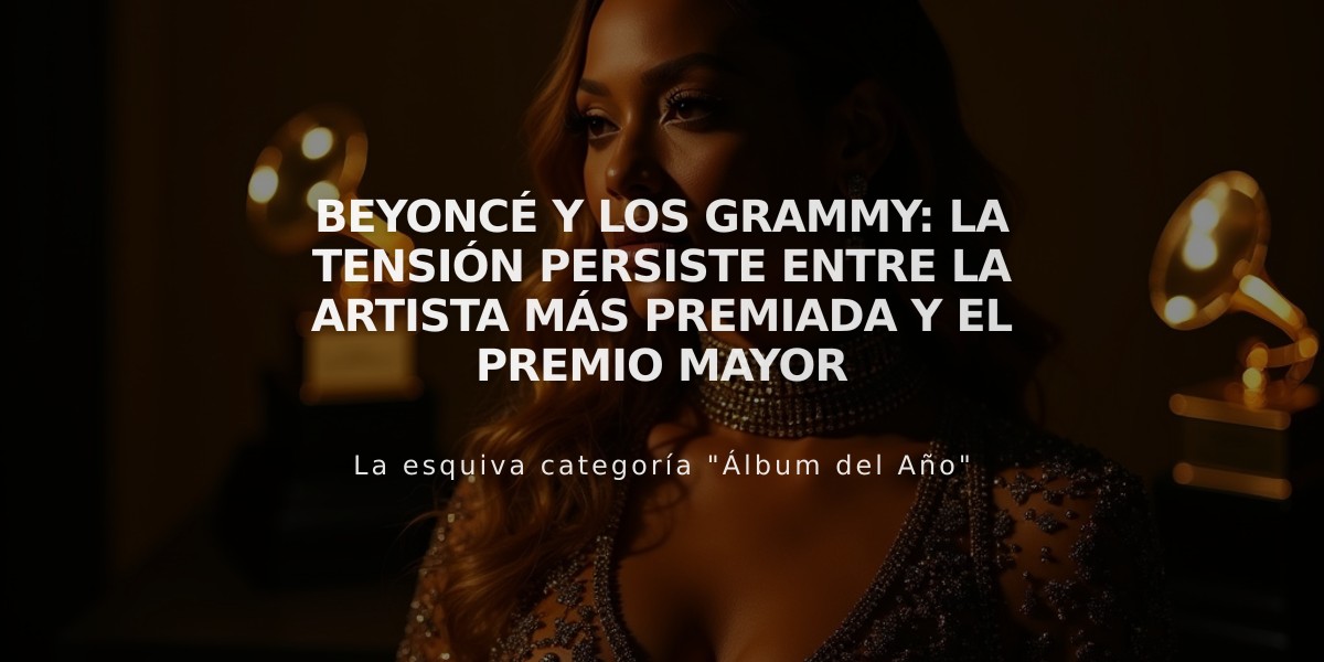 Beyoncé y los Grammy: la tensión persiste entre la artista más premiada y el premio mayor