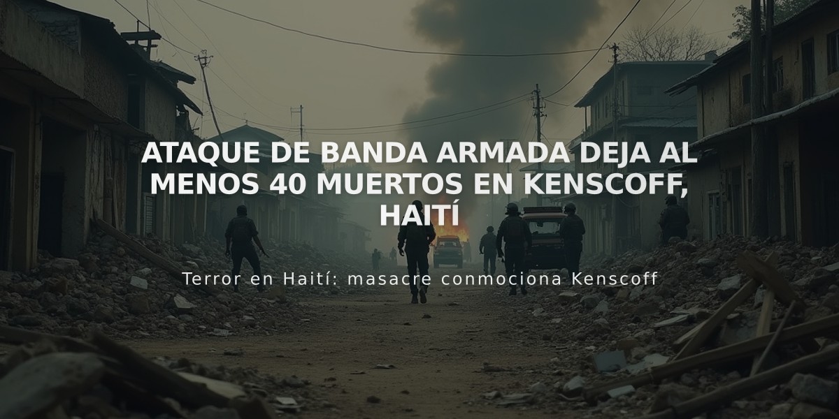 Ataque de banda armada deja al menos 40 muertos en Kenscoff, Haití