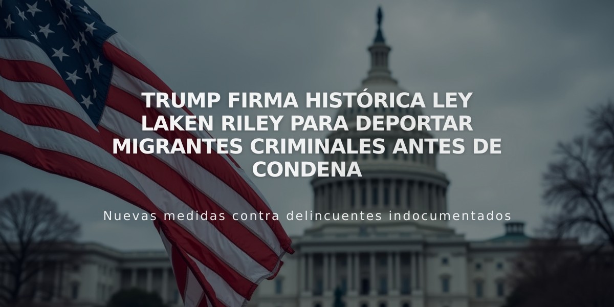 Trump firma histórica Ley Laken Riley para deportar migrantes criminales antes de condena