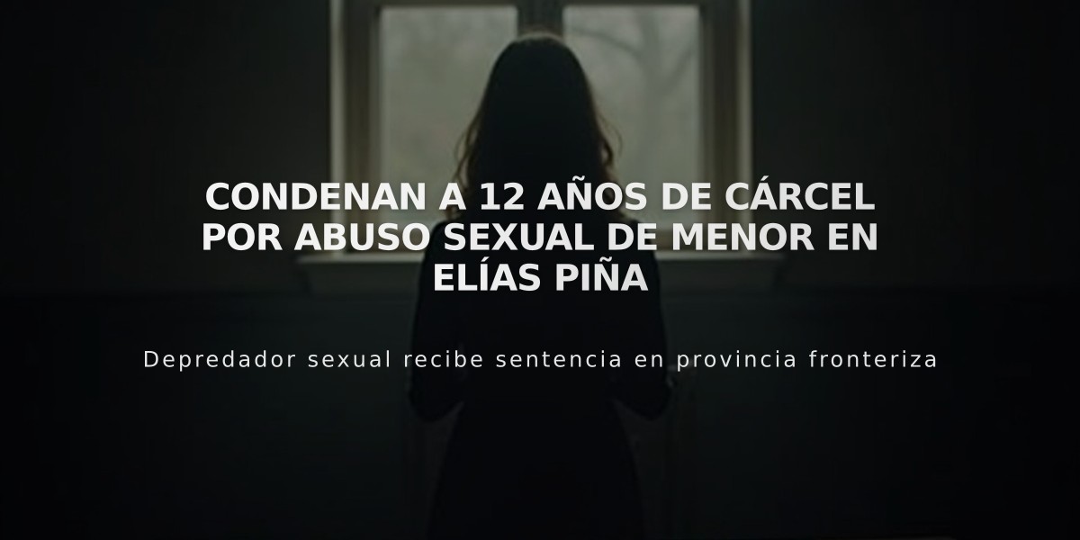 Condenan a 12 años de cárcel por abuso sexual de menor en Elías Piña