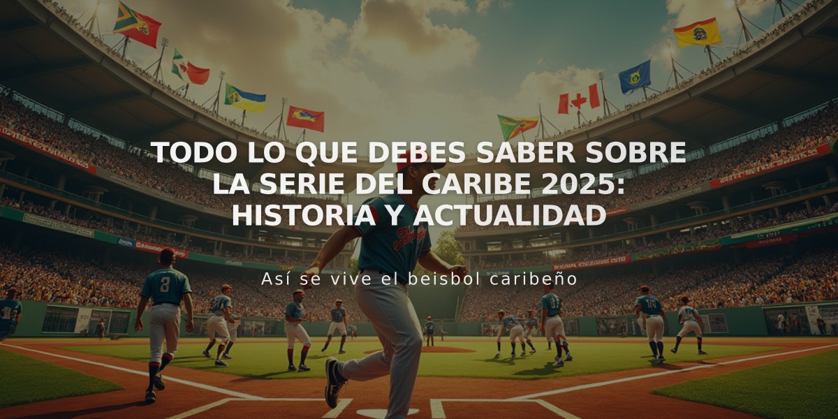 Todo lo que debes saber sobre la Serie del Caribe 2025: Historia y actualidad