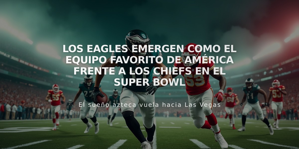 Los Eagles emergen como el equipo favorito de América frente a los Chiefs en el Super Bowl