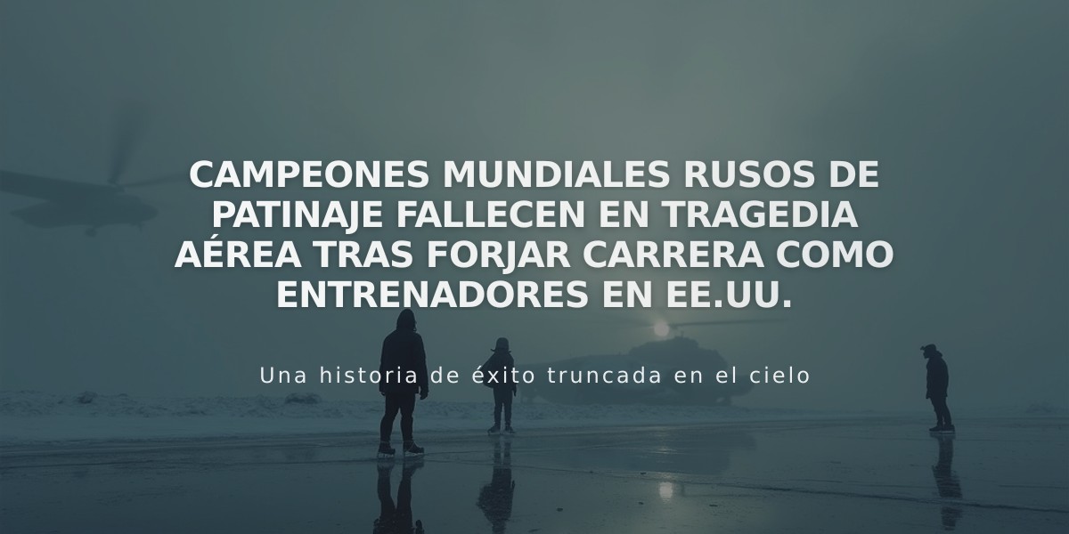 Campeones mundiales rusos de patinaje fallecen en tragedia aérea tras forjar carrera como entrenadores en EE.UU.