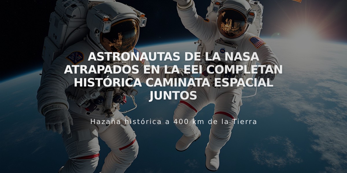 Astronautas de la NASA atrapados en la EEI completan histórica caminata espacial juntos