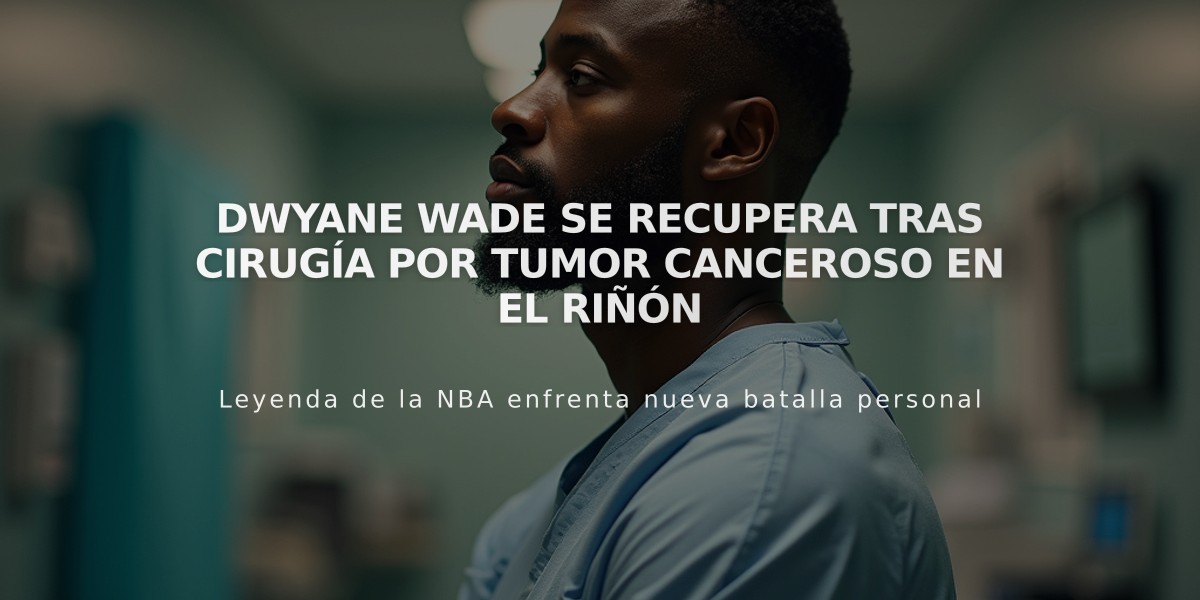 Dwyane Wade se recupera tras cirugía por tumor canceroso en el riñón