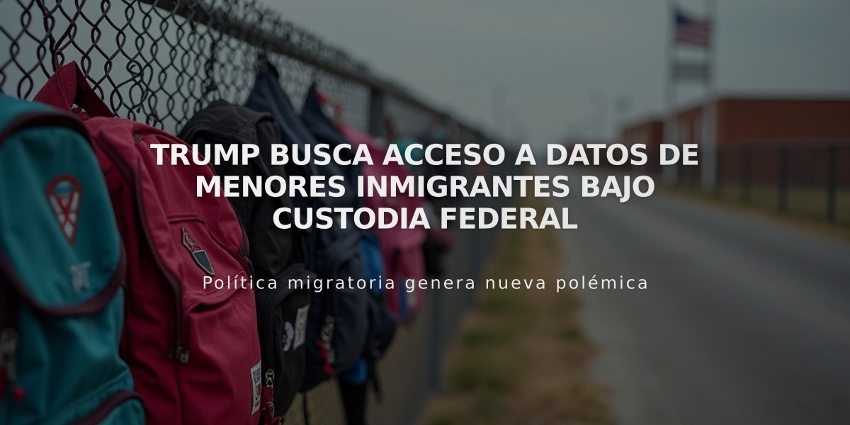 Trump busca acceso a datos de menores inmigrantes bajo custodia federal