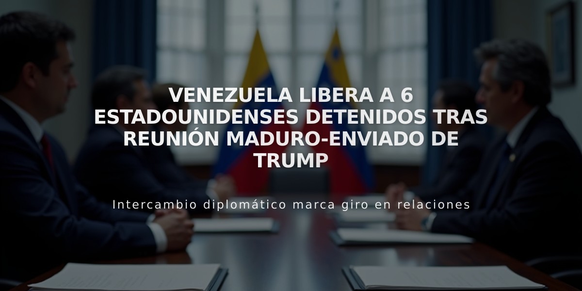 Venezuela libera a 6 estadounidenses detenidos tras reunión Maduro-enviado de Trump