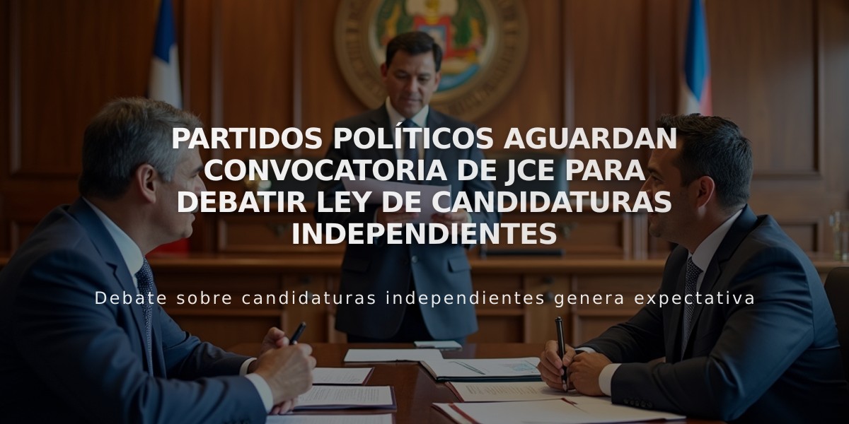 Partidos políticos aguardan convocatoria de JCE para debatir ley de candidaturas independientes