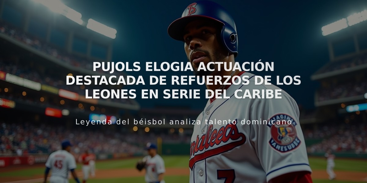 Pujols elogia actuación destacada de refuerzos de los Leones en Serie del Caribe