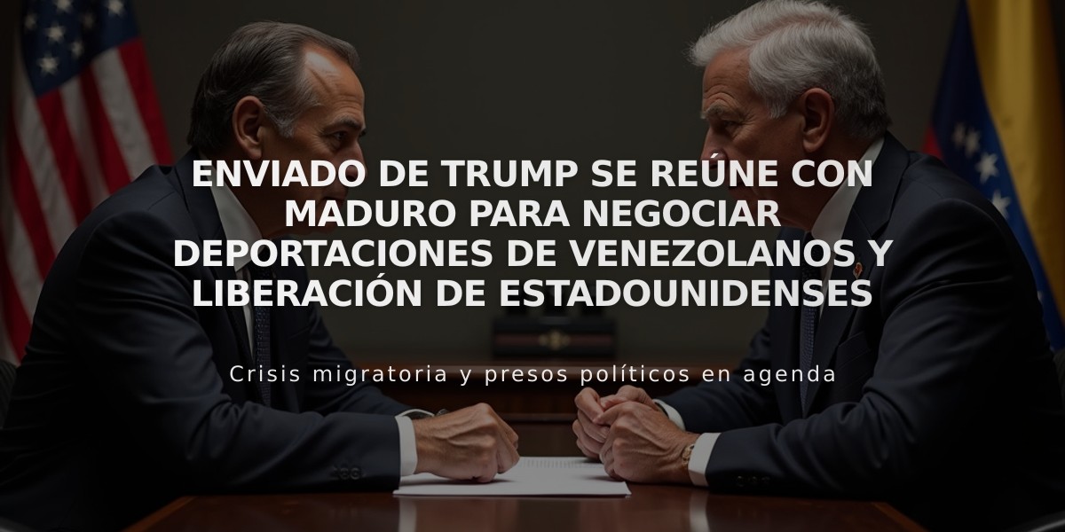 Enviado de Trump se reúne con Maduro para negociar deportaciones de venezolanos y liberación de estadounidenses