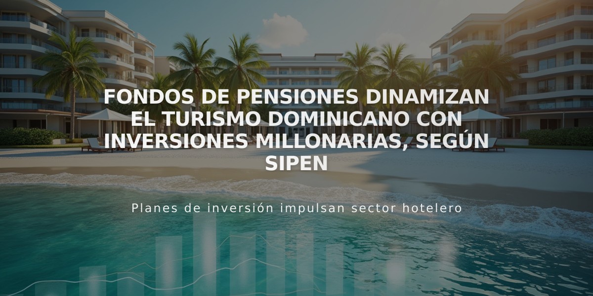 Fondos de pensiones dinamizan el turismo dominicano con inversiones millonarias, según Sipen