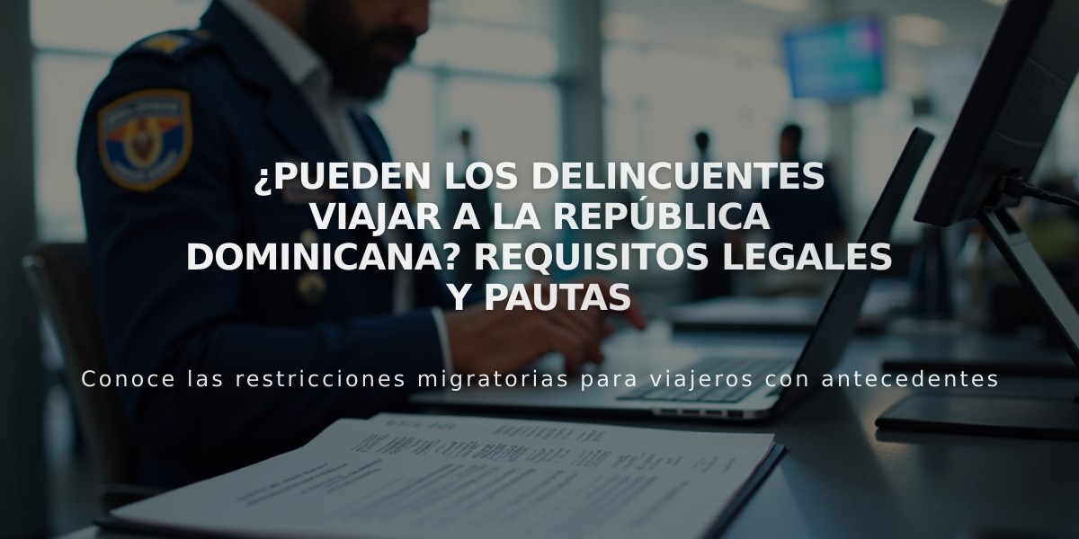 ¿Pueden los delincuentes viajar a la República Dominicana? Requisitos legales y pautas