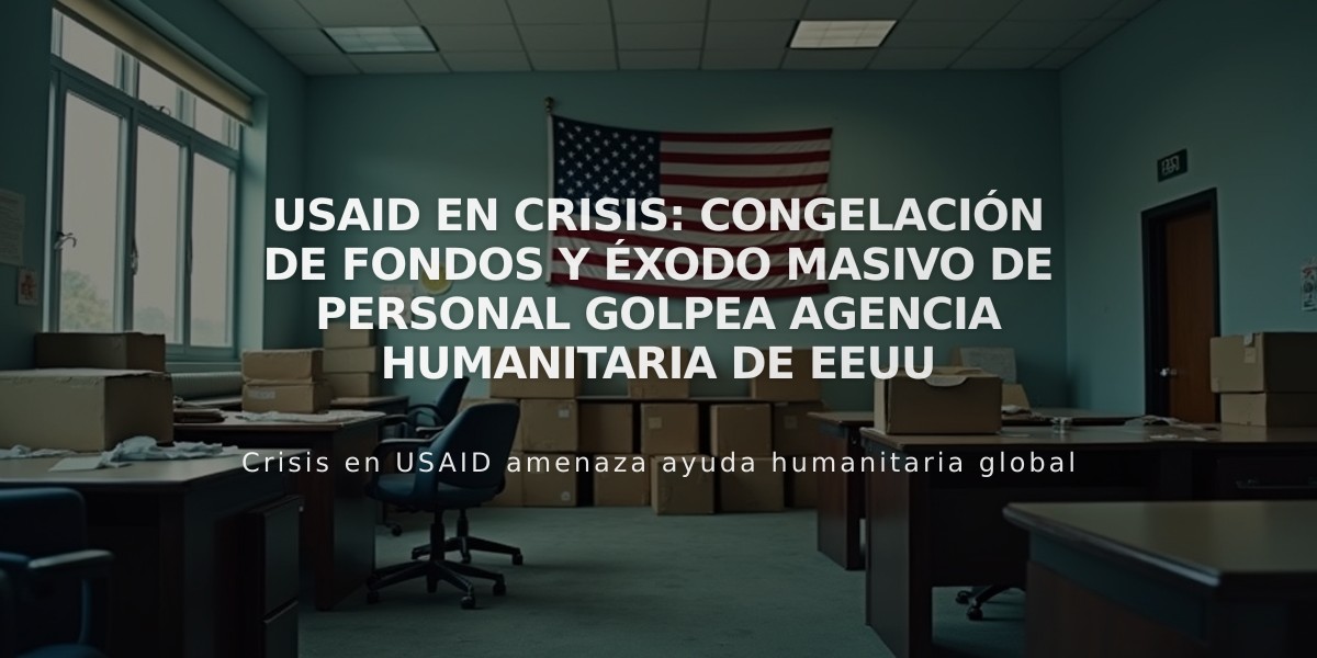 USAID en crisis: Congelación de fondos y éxodo masivo de personal golpea agencia humanitaria de EEUU