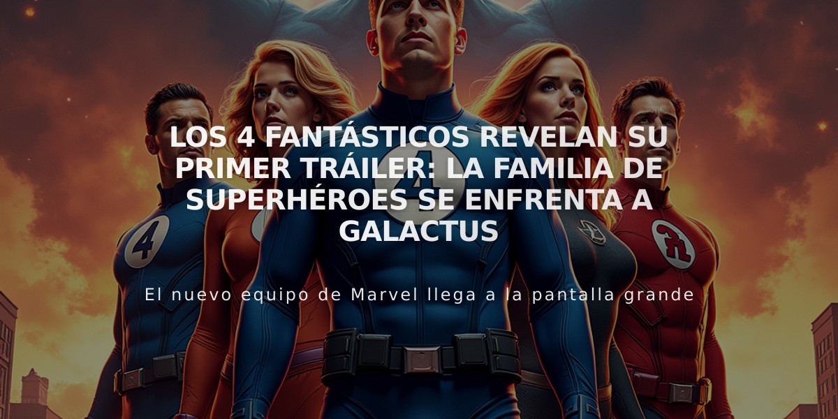 Los 4 Fantásticos revelan su primer tráiler: La familia de superhéroes se enfrenta a Galactus