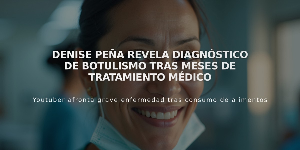 Denise Peña revela diagnóstico de botulismo tras meses de tratamiento médico