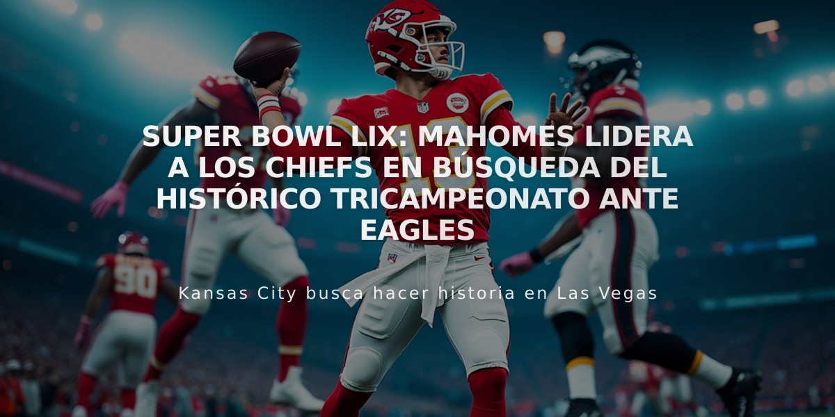 Super Bowl LIX: Mahomes lidera a los Chiefs en búsqueda del histórico tricampeonato ante Eagles