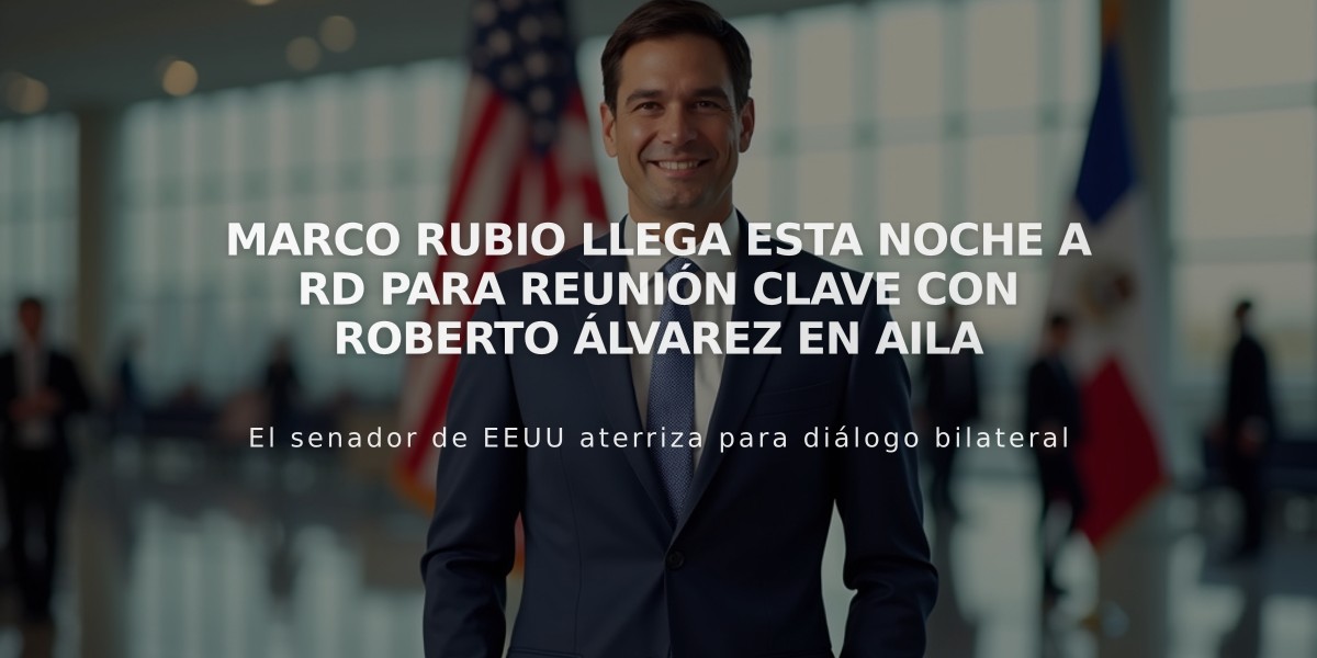 Marco Rubio llega esta noche a RD para reunión clave con Roberto Álvarez en AILA