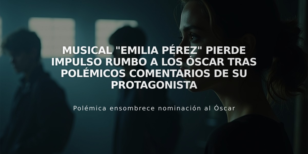 Musical "Emilia Pérez" pierde impulso rumbo a los Óscar tras polémicos comentarios de su protagonista