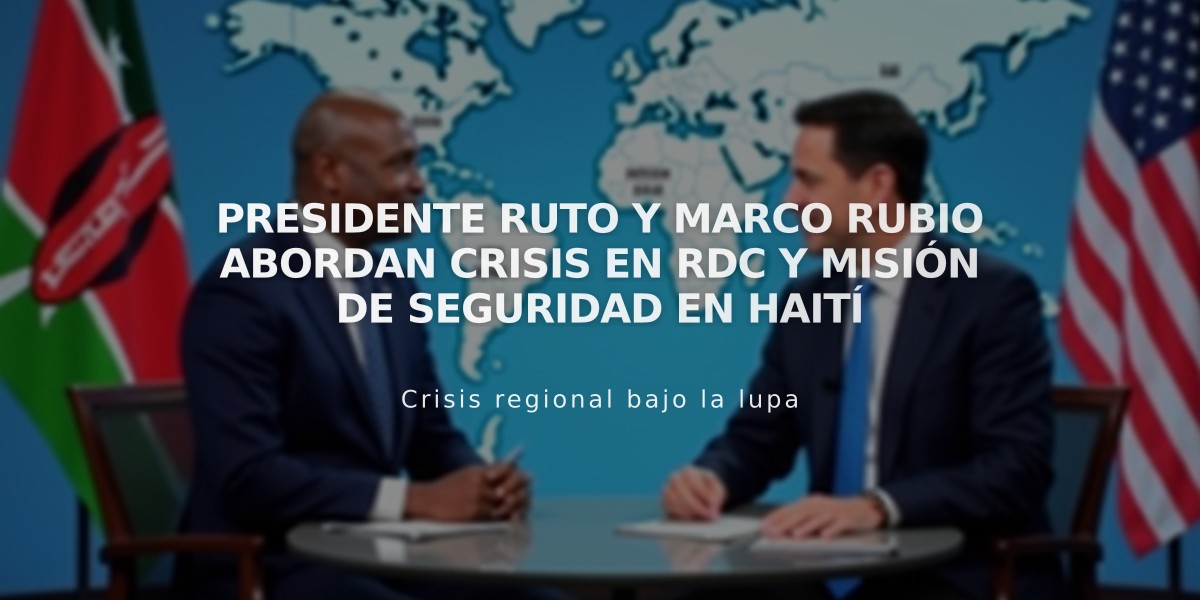 Presidente Ruto y Marco Rubio abordan crisis en RDC y misión de seguridad en Haití