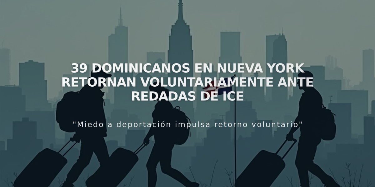 39 dominicanos en Nueva York retornan voluntariamente ante redadas de ICE